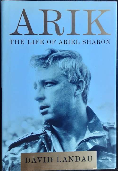 Arik The Life of Ariel Sharon by David Landau
