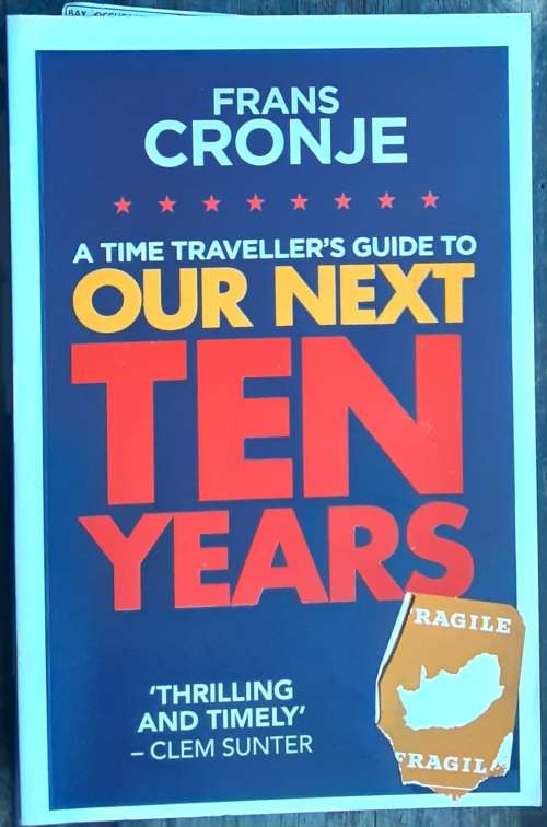 A Time Traveller`s Guide to Our Next Ten Years by Frans Cronje