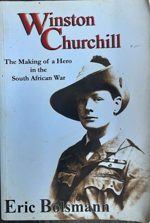 Winston Churchill The Making of a Hero in the South African War by Eric Bolsmann