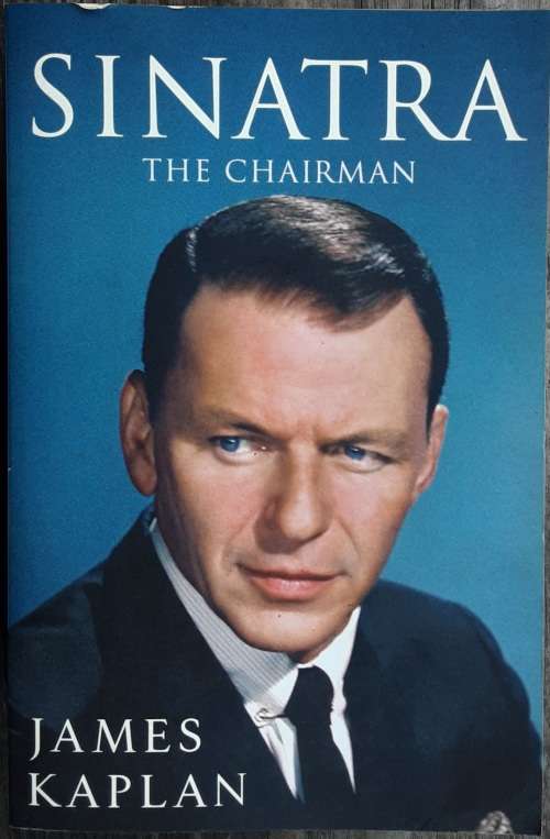 Sinatra The Chairman by James Kaplan