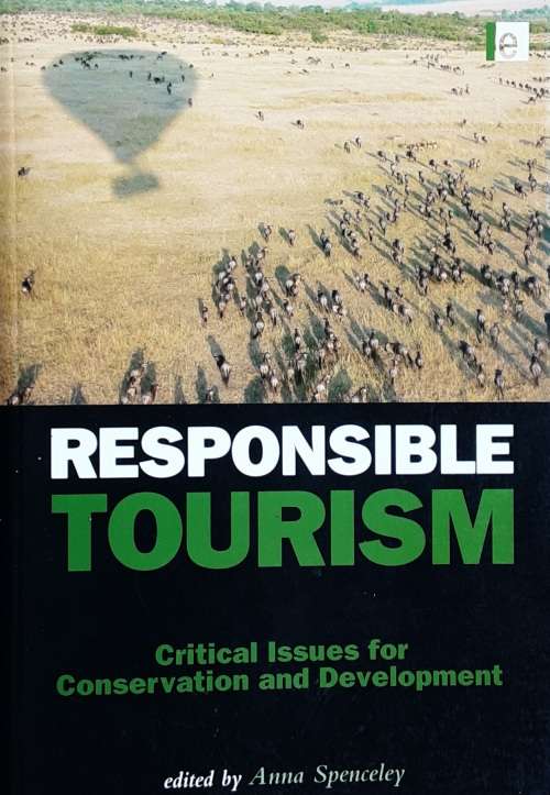 Responsible Tourism Critical Issues for Conservation and Development edited by Spenceley