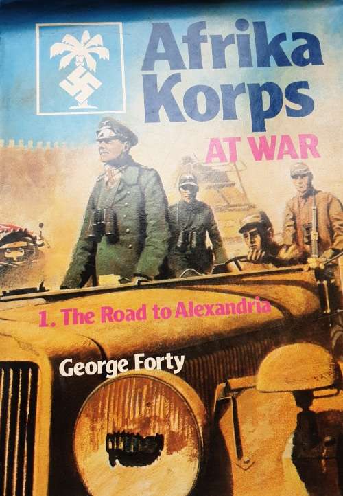 Afrika Korps At War The Road to Alexander by George Forty