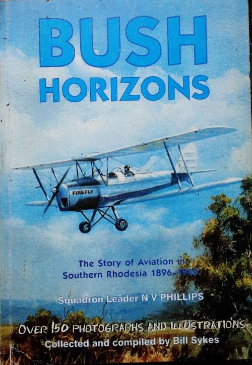 Bush Horizons The Story of Aviation in Southern Rhodesia 1896-1940 by N V Phillips