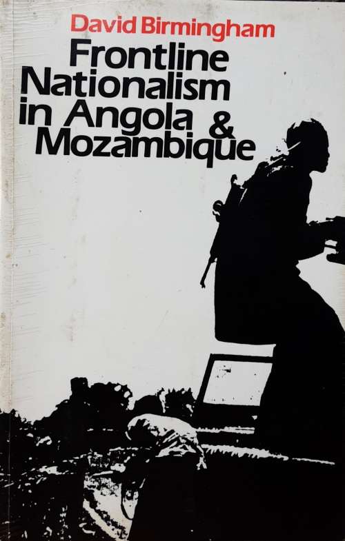 Frontline Nationalism in Angola and Mozambique by David Birmingham