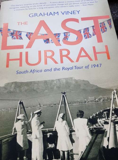 The Last Hurrah South Africa and The Royal Tour of 1947 by Graham Viney