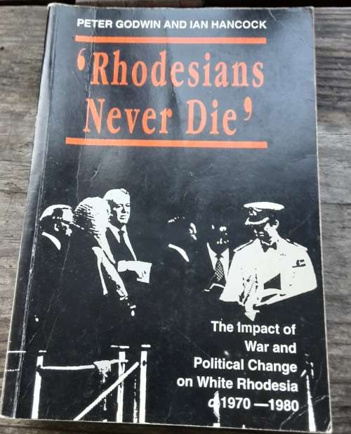 `Rhodesians Never Die` The impact of war and change on White Rhodesia 1970-1980 by Godwin