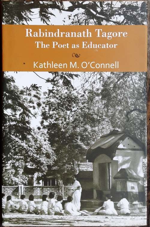 Rabindranath Tagore The Poet as Educator by Kathleen M O`Connell