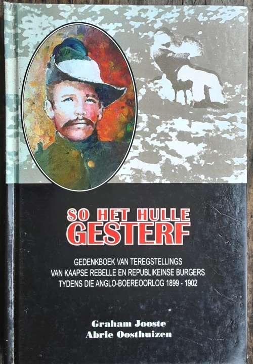 So HetHulle Gesterf, Die Anglo-Boereoorlog 1899-1902 by Graham Jooste and Abrie Oosthuizen