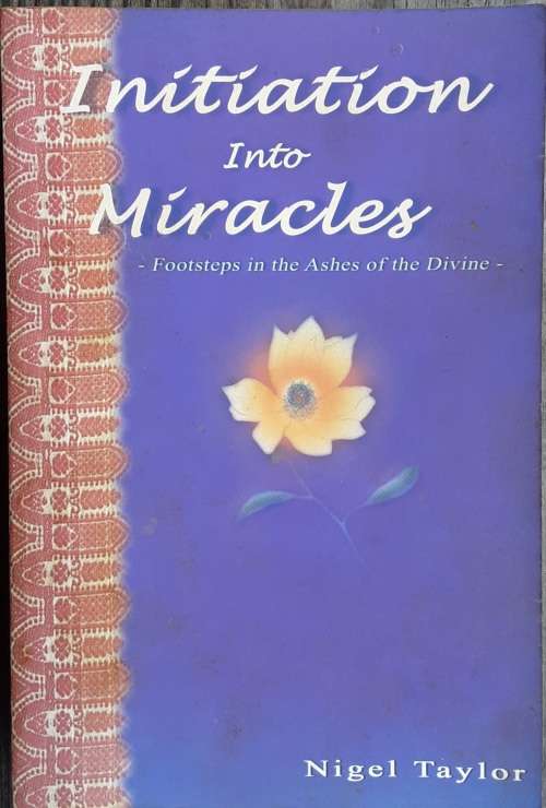 Initiation into Miracles, Footsteps in the Ashes of the Divine by Nigel Taylor