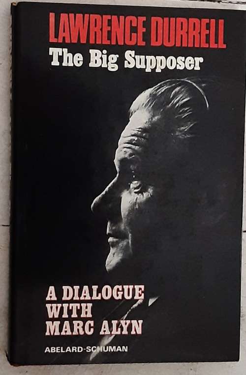 Lawrence Durrell The Big Supposer A dialogue with Marc Alyn