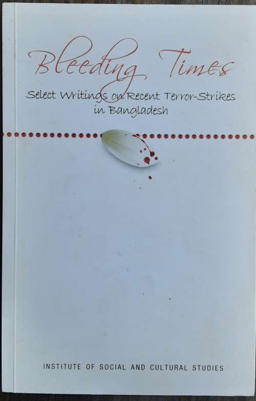 Bleeding Times Select Writings on Recent Terror Strikes in Bangladesh edited by Arindam Mukherjee