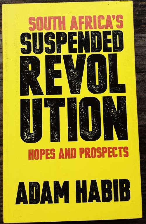 South Africa`s Suspended Revolution Hopes and Prospects by Adam Habib **SIGNED by Author**