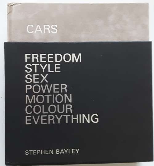 Cars, Freedom, Style, Sex, Power, Motion, Colour, Everything by Stephen Bayley