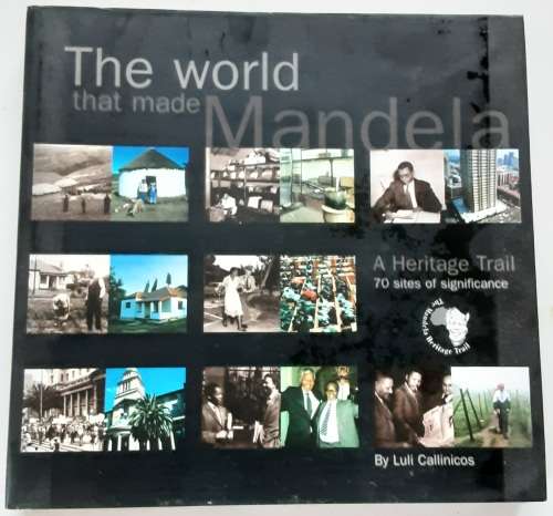 The World That Made Mandela, A Heritage Trail 70 Sites of Significance by Luli Callinicos