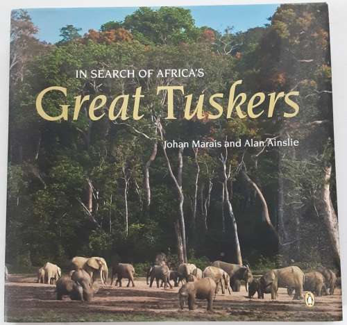 In Search of Africa`s Great Tuskers by Johan Marais and Alan Ainslie **SIGNED by Marais**