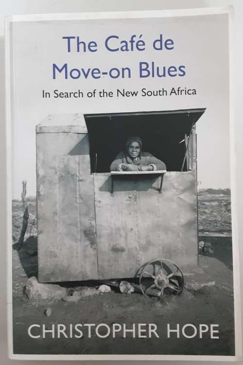 The Cafe Move-On Blues, In Search of the New South Africa by Christopher Hope