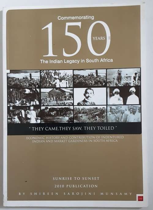 Commemorating 150 Years The Indian Legacy in South Africa Sunrise to Sunset by S Munsamy