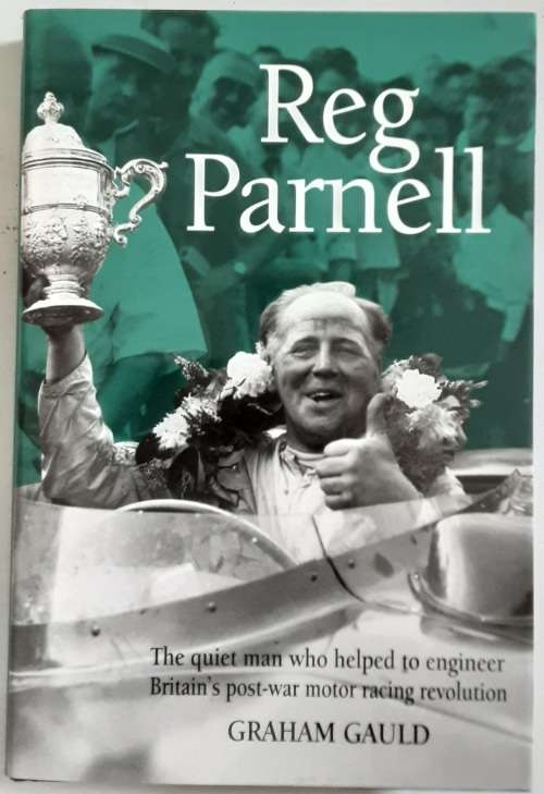 Reg Parnel The Man who Helped to Engineer Britain`s Post War Motor Racing Revolution by Graham Gauld