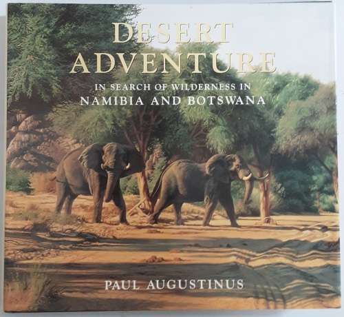 Desert Adventure in Search of Wilderness in Namibia and Botswana by Paul Augustinus