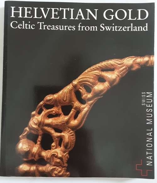 Helvetian Gold Celtic Treasures from Switzerland in The Swiss National Museum, Exhibition Catalogue