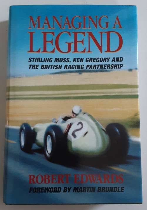 Managing A Legend, Stirling Moss, Ken Gregory & The British Racing Partnership by Robert Edwards