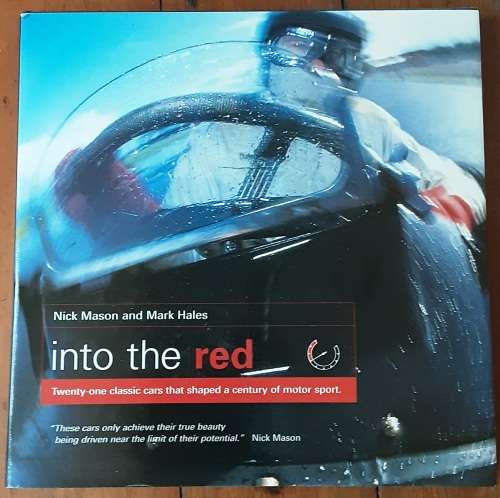 Into The Red 21 Classic Cars that Shaped a Century of Motor Sport by Nick Mason & Mark Hayles