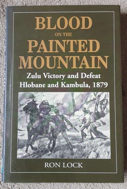 Blood on the Painted Mountain, Zulu Victory & Defeat Hlobane & Kambula 1879 by Ron Lock **SIGNED**