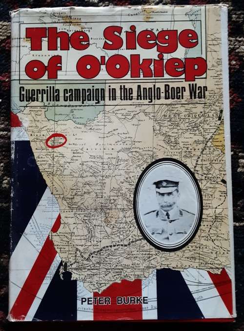 The Siege of O`Okiep, Guerrilla Campaign in the Anglo Boer War by Peter Burke