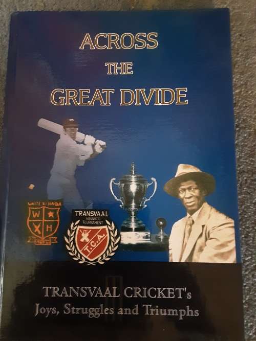 Across the Great Divide, Transvaal Cricket`s Joy`s, Struggles and Triumphs