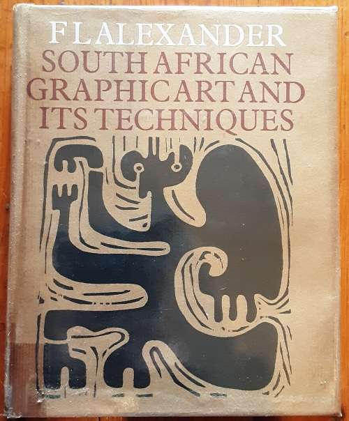 South African Graphic Art and its Techniques by F L Alexander