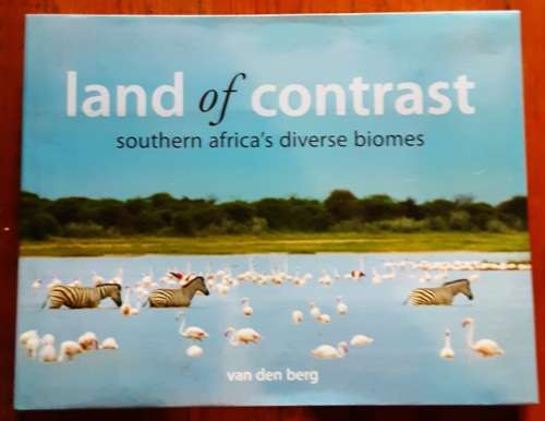 Land of Contrast, Southern Africa`s Diverse Biomes by Van Den Berg