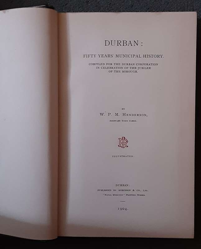 Durban, Fifty Years Municipal History by W P M Henderson, Assistant Town Clerk  1904