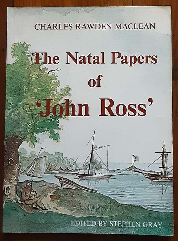 The Natal Papers of John Ross  by Charles Rawden Maclean edited by Stephen Gray