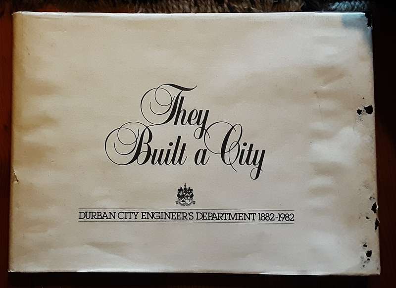 They Built a City, Durban City Engineers Department 1882-1982 by Rory Lynsky