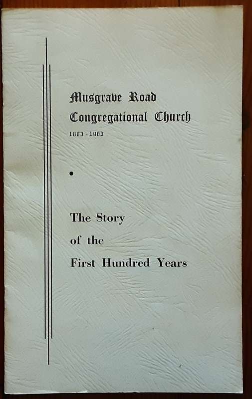 Musgrave Road Congregational Church 1863-1963 The Story of the First Hundred Years