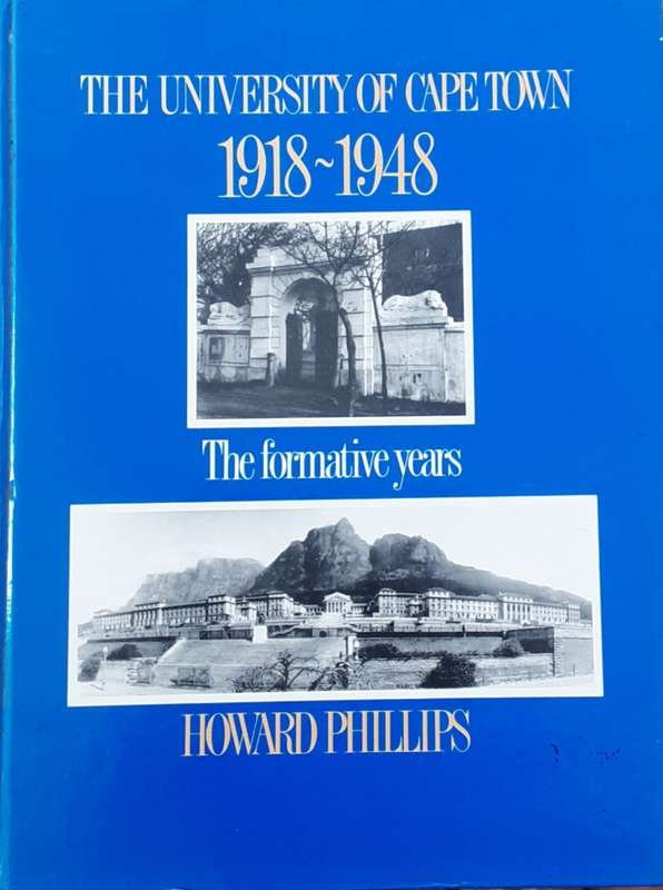 The University of Cape Town 1918-1948 The Formative Years by Howard Phillips
