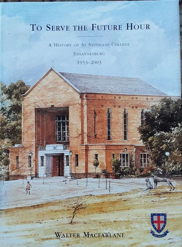 To Serve The Future Hour, A History of St Stithians College 1953-2003 by Walter McFarlane