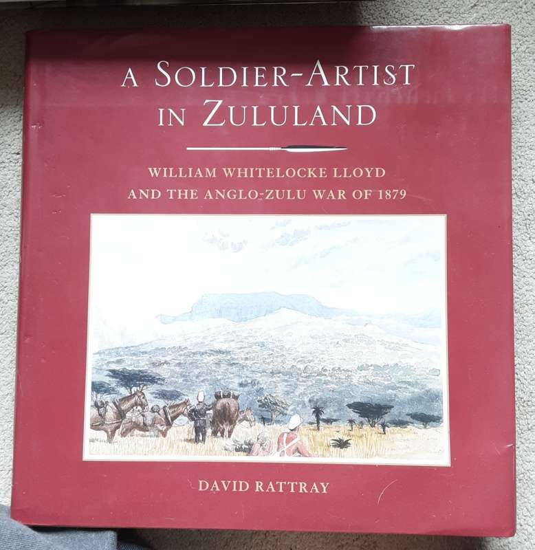 A Soldier-Artist in Zululand, William Whitelock Lloyd & the Anglo-Zulu War of 1879 by David Rattray