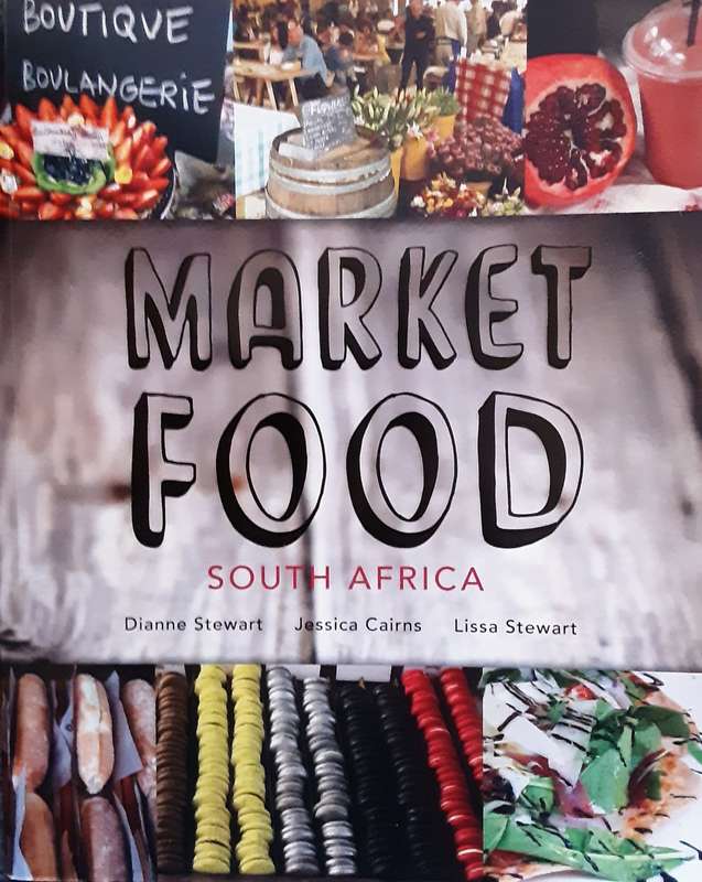 Market Food South Africa by Dianne Stewart, Jessica Cairns & Lissa Stewart