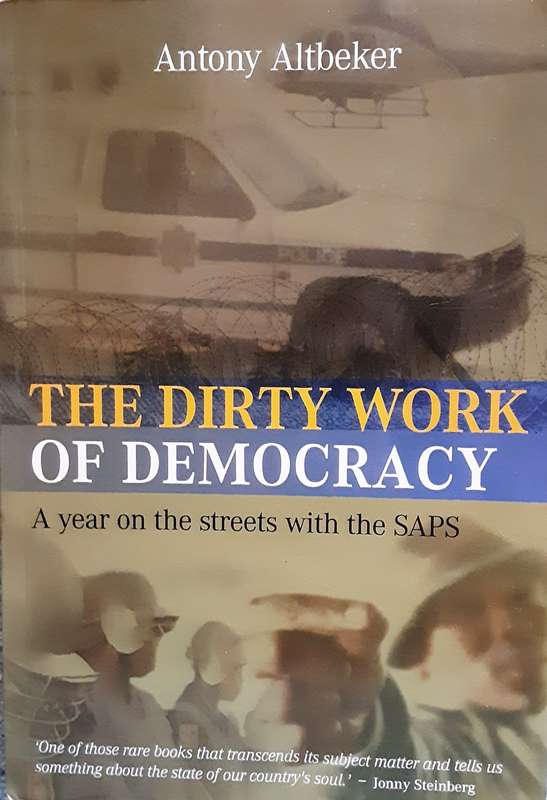 The Dirty Work of Democracy, A Year on the Streets with the SAP bu Antony Altbeker
