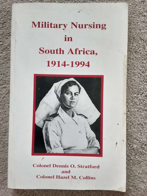 Military Nursing in South Africa 1914 - 1994 by Col Dennis Stratford and  Col Hazel Collins