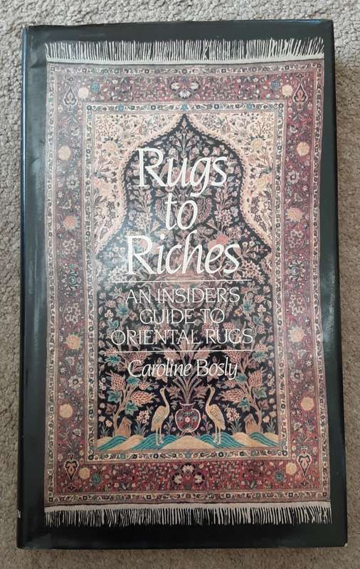 Rugs to Riches, an Insiders Guide to Oriental Rugs by Caroline Bosly
