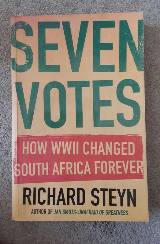 Seven Votes, How WWII Changed South Africa Forever by Richard Steyn