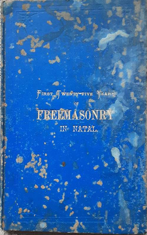 First Twenty Five Years of Freemasonry in Natal, Port Natal Lodge no 738 by George Russell in 1884