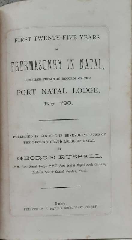 First Twenty Five Years of Freemasonry in Natal, Port Natal Lodge no 738 by George Russell in 1884