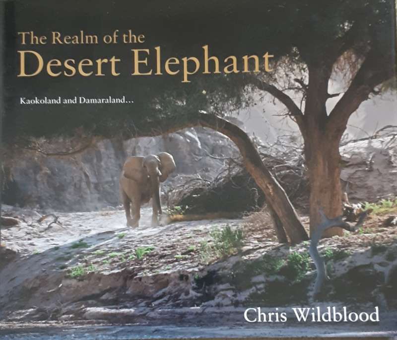 The Realm of the Desert Elephant,  Kaokoland and Damaraland by Chris Wildblood