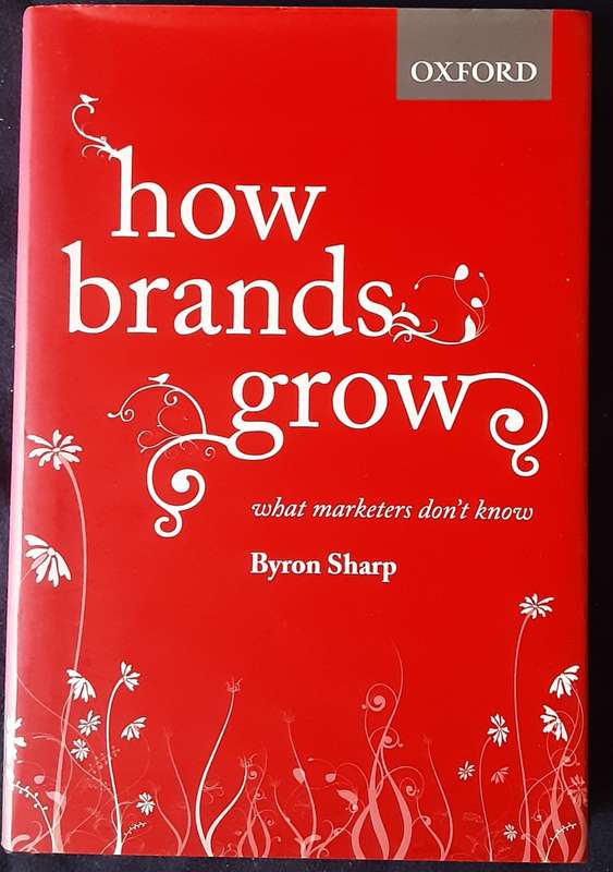 How Brands Grow, What Marketers Don`t Know by Byron Sharp