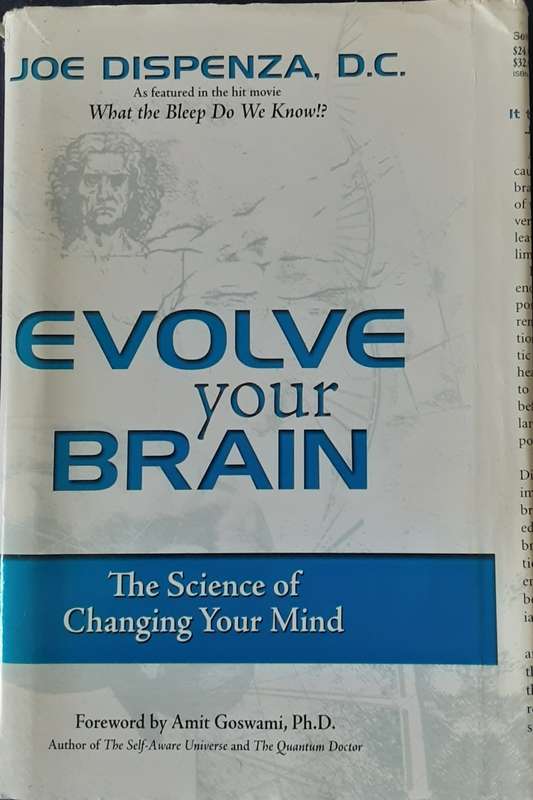 Evolve Your Brain, The Science of Changing your mind by Joe Dispenza