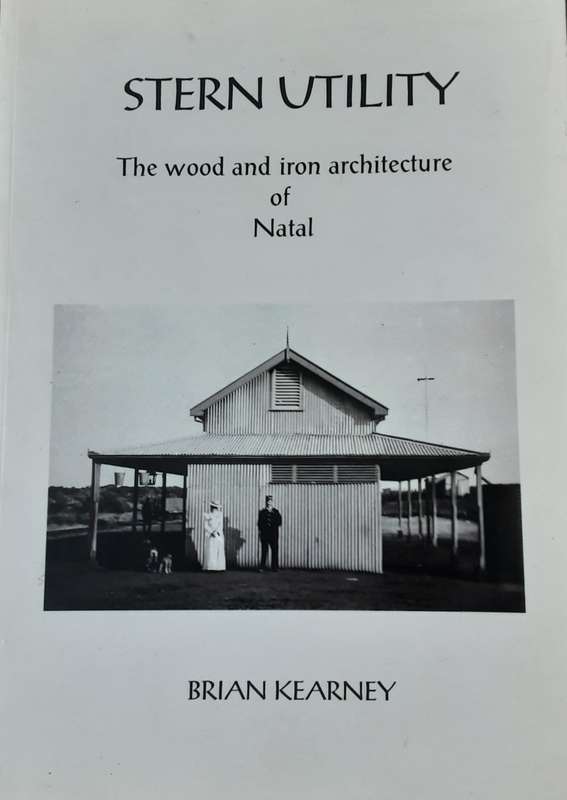 Stern Utility, The Wood and Iron Architecture of Natal by Brian Kearney *limited nbr 135/150*