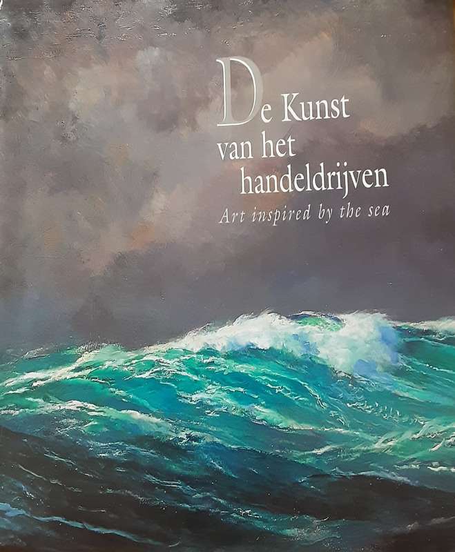 De Kunst van het handeldrijven Art Inspired vy the Sea 4 Centuries of Maritime Art